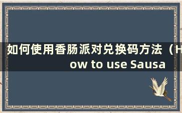 如何使用香肠派对兑换码方法（How to use Sausage Party redemption code）